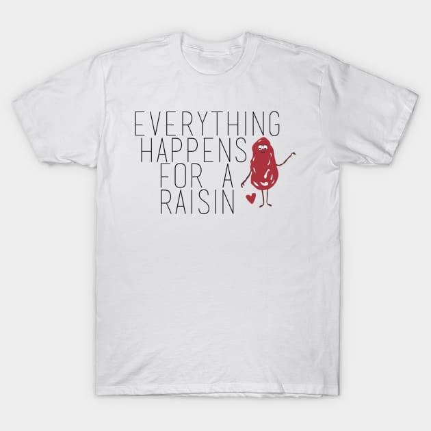 Everything Happens for a Raisin (Reason) T-Shirt by Ineffablexx